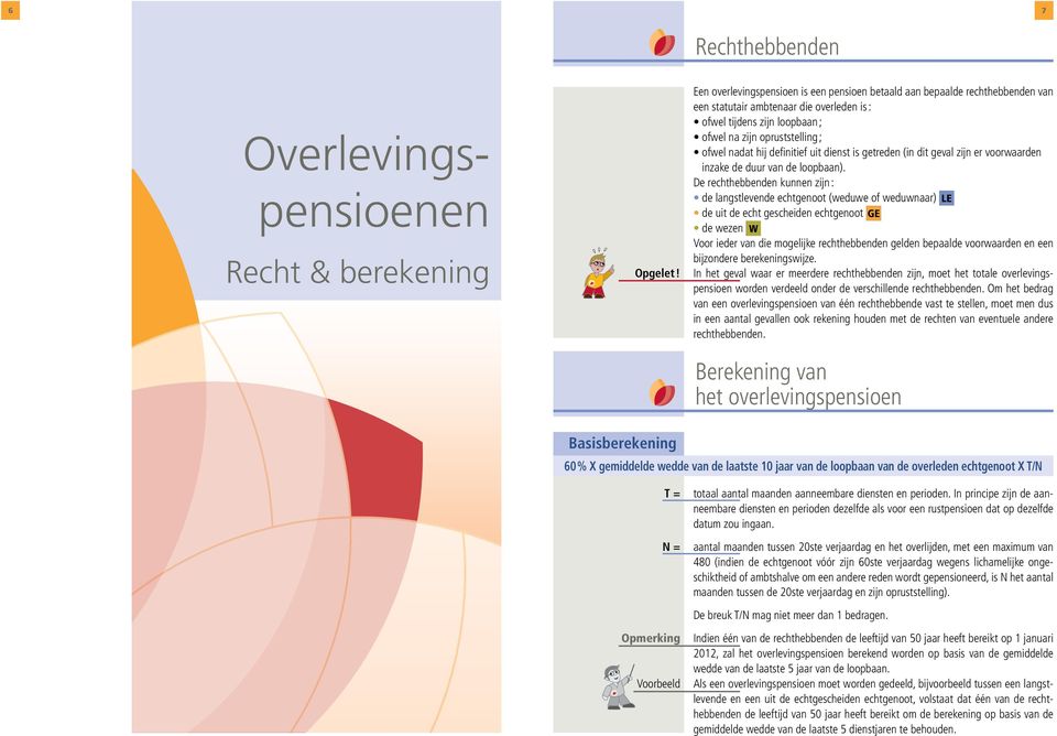 defi nitief uit dienst is getreden (in dit geval zijn er voorwaarden inzake de duur van de loopbaan).