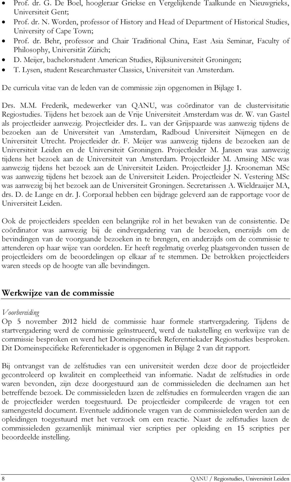 Lysen, student Researchmaster Classics, Universiteit van Amsterdam. De curricula vitae van de leden van de commissie zijn opgenomen in Bijlage 1. Drs. M.