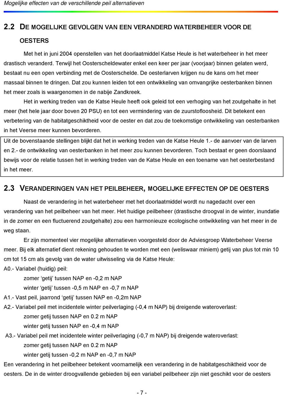 Terwijl het Oosterscheldewater enkel een keer per jaar (voorjaar) binnen gelaten werd, bestaat nu een open verbinding met de Oosterschelde.