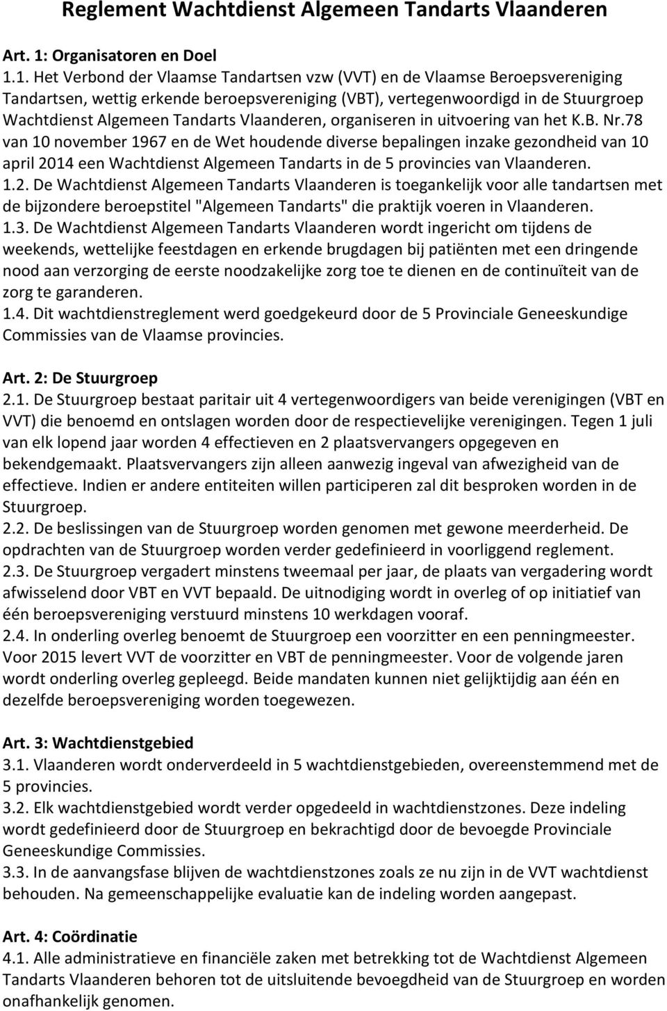 1. Het Verbond der Vlaamse Tandartsen vzw (VVT) en de Vlaamse Beroepsvereniging Tandartsen, wettig erkende beroepsvereniging (VBT), vertegenwoordigd in de Stuurgroep Wachtdienst Algemeen Tandarts