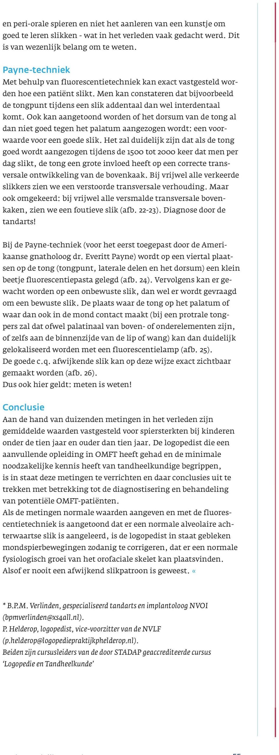 Men kan constateren dat bijvoorbeeld de tongpunt tijdens een slik addentaal dan wel interdentaal komt.