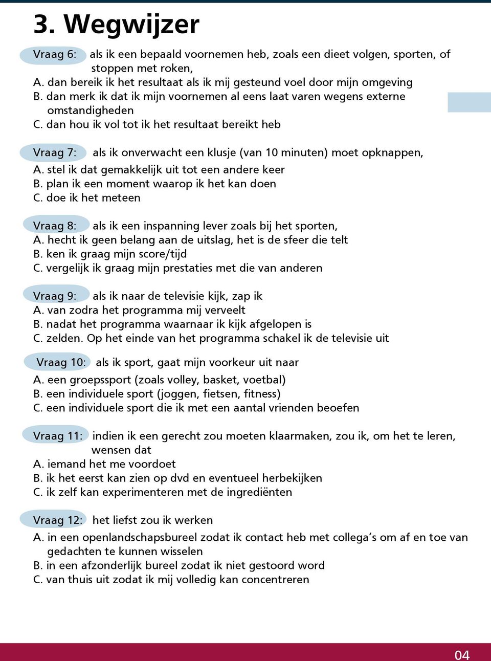 dan hou ik vol tot ik het resultaat bereikt heb Vraag 7: als ik onverwacht een klusje (van 10 minuten) moet opknappen, A. stel ik dat gemakkelijk uit tot een andere keer B.