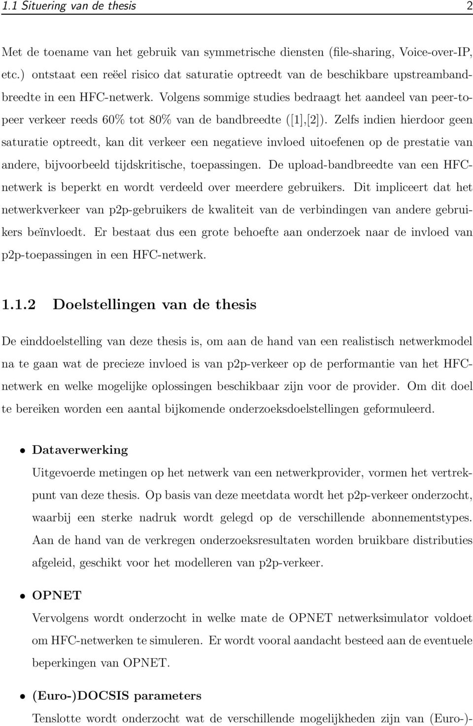 Volgens sommige studies bedraagt het aandeel van peer-topeer verkeer reeds 60% tot 80% van de bandbreedte ([1],[2]).