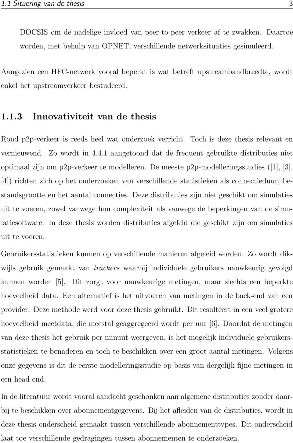 1.3 Innovativiteit van de thesis Rond p2p-verkeer is reeds heel wat onderzoek verricht. Toch is deze thesis relevant en vernieuwend. Zo wordt in 4.