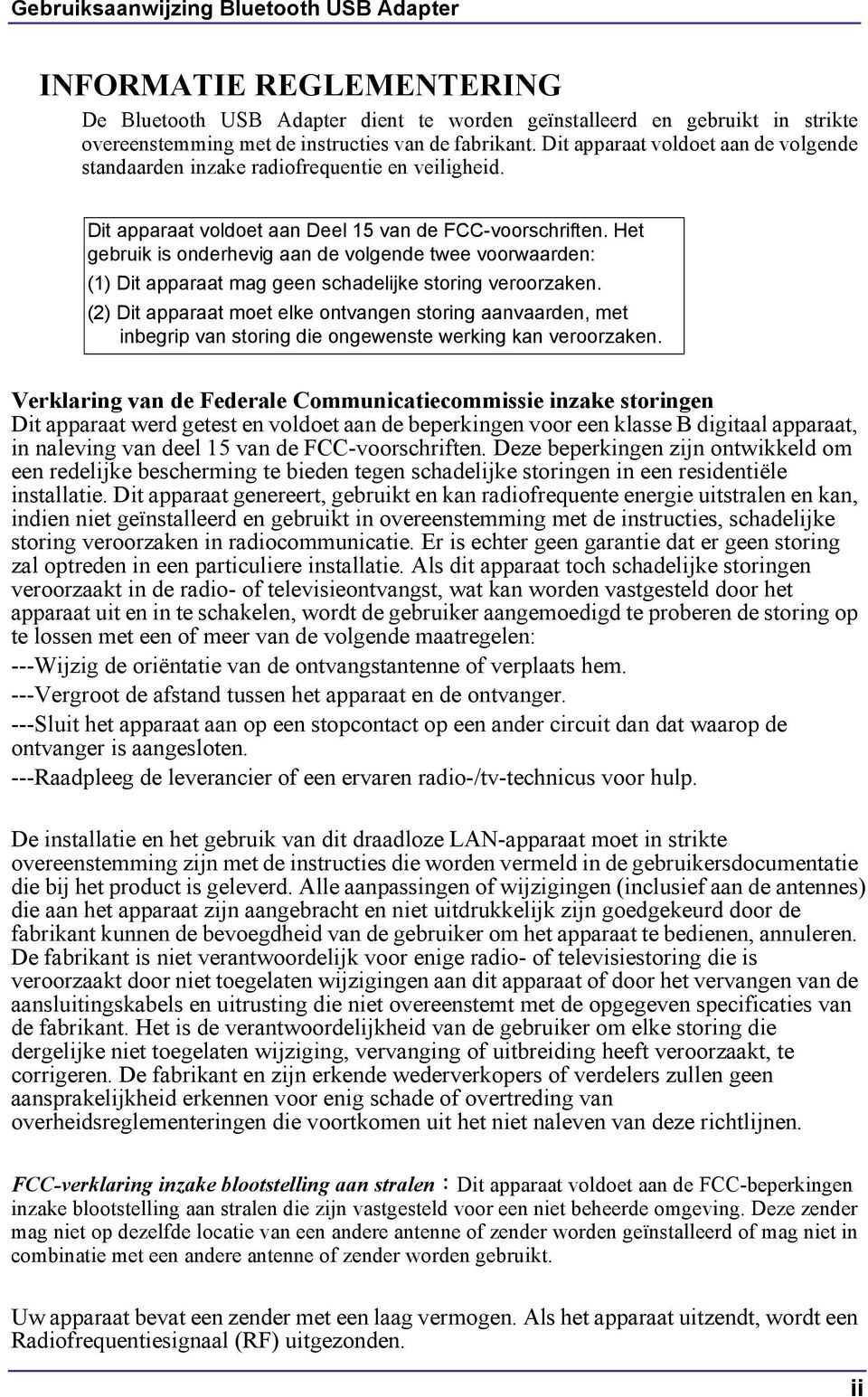 Het gebruik is onderhevig aan de volgende twee voorwaarden: (1) Dit apparaat mag geen schadelijke storing veroorzaken.