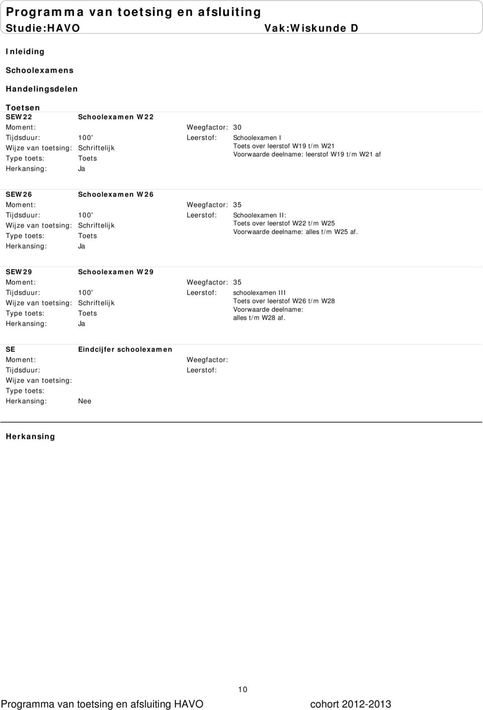 Schoolexamen II: over leerstof W22 t/m W25 Voorwaarde deelname: alles t/m W25 af.