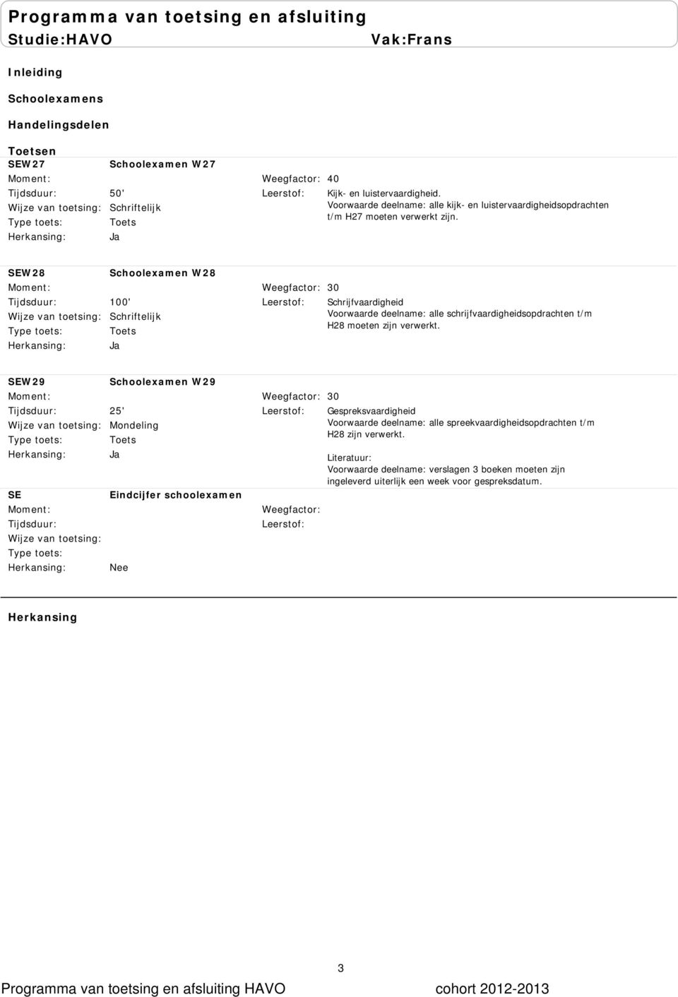 W28 Schoolexamen W28 30 Schrijfvaardigheid Voorwaarde deelname: alle schrijfvaardigheidsopdrachten t/m H28 moeten zijn verwerkt.