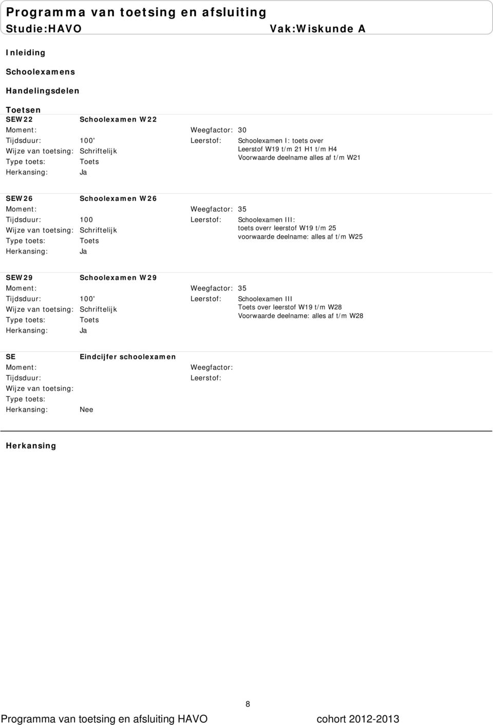 Schoolexamen III: toets overr leerstof W19 t/m 25 voorwaarde deelname: alles af t/m