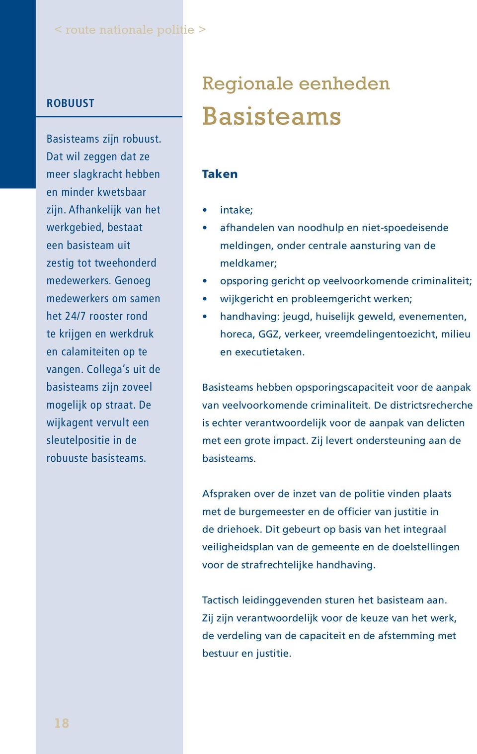 Collega s uit de basisteams zijn zoveel mogelijk op straat. De wijkagent vervult een sleutelpositie in de robuuste basisteams.