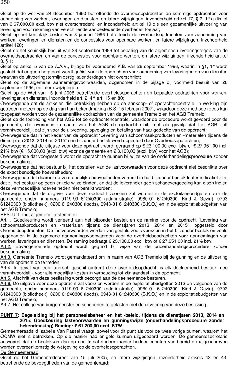 btw niet overschreden), en inzonderheid artikel 19 die een gezamenlijke uitvoering van leveringen voor rekening van verschillende aanbestedende overheden toelaat; Gelet op het koninklijk besluit van