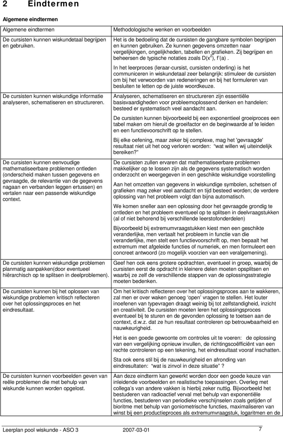 naar een passende wiskundige context. De cursisten kunnen wiskundige problemen planmatig aanpakken(door eventueel hiërarchisch op te splitsen in deelproblemen).