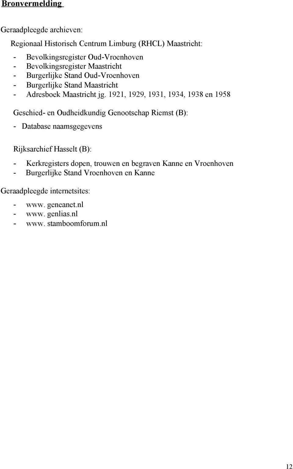 1921, 1929, 1931, 1934, 1938 en 1958 Geschied en Oudheidkundig Genootschap Riemst (B): Database naamsgegevens Rijksarchief Hasselt (B):