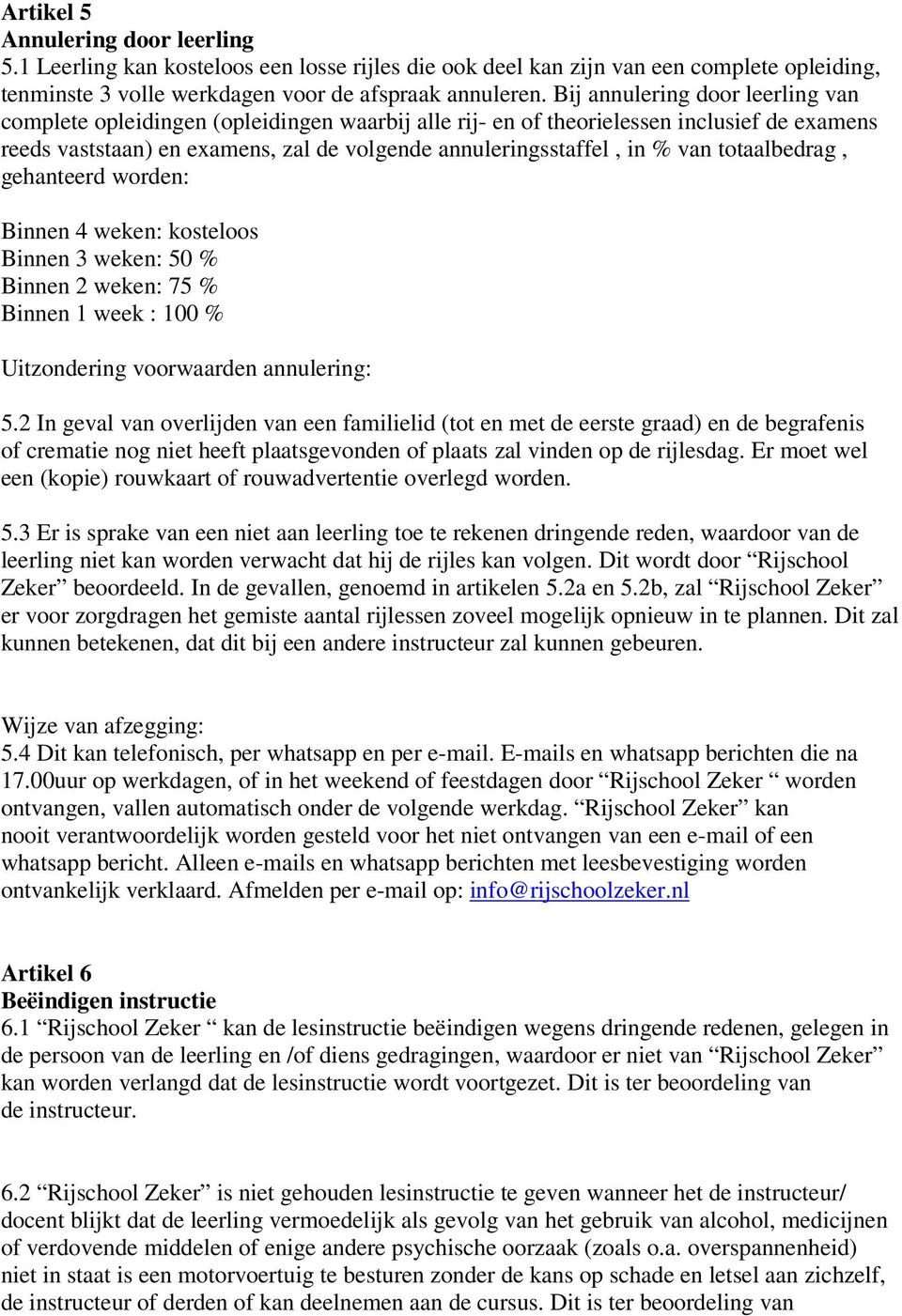 totaalbedrag, gehanteerd worden: Binnen 4 weken: kosteloos Binnen 3 weken: 50 % Binnen 2 weken: 75 % Binnen 1 week : 100 % Uitzondering voorwaarden annulering: 5.