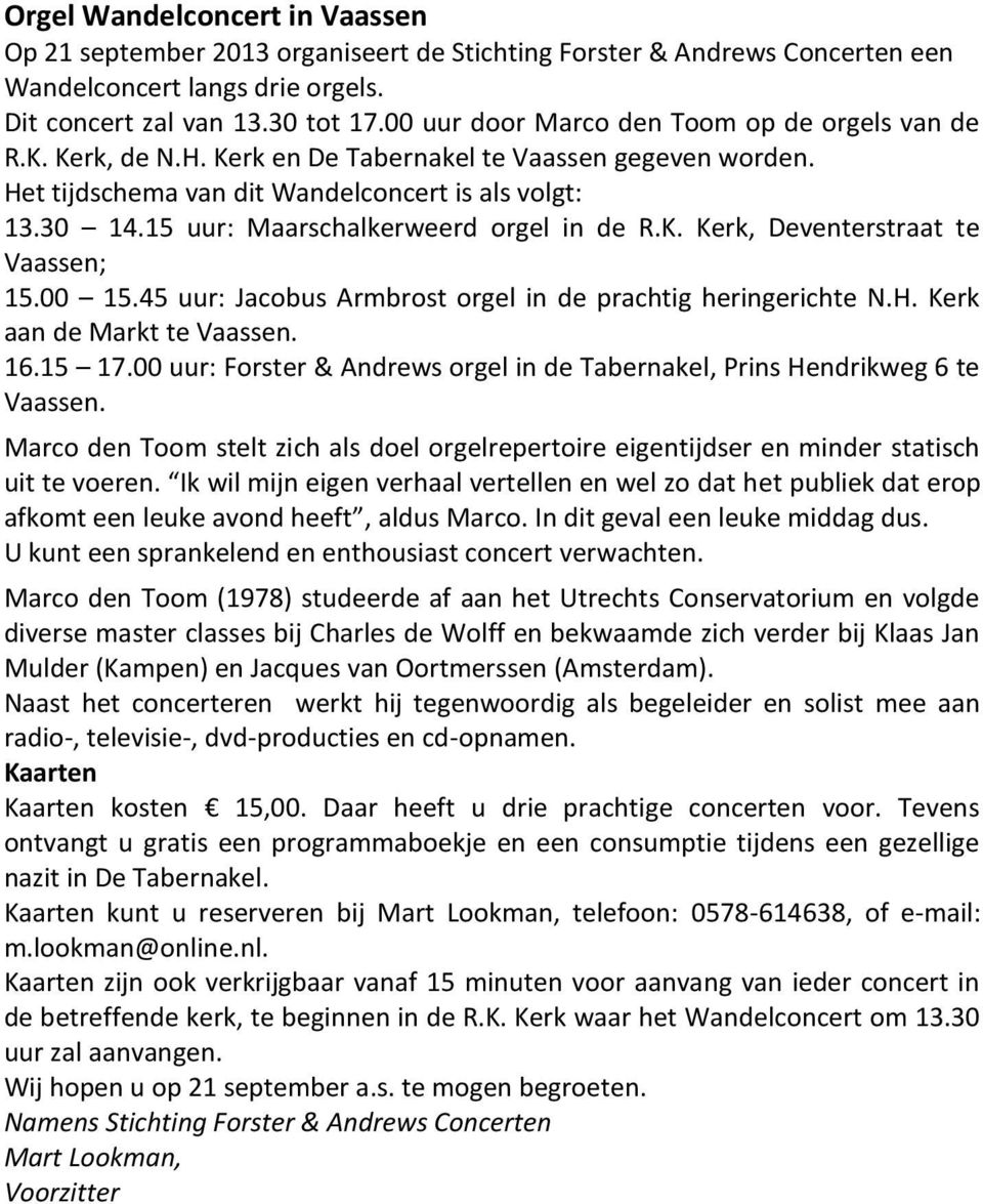 15 uur: Maarschalkerweerd orgel in de R.K. Kerk, Deventerstraat te Vaassen; 15.00 15.45 uur: Jacobus Armbrost orgel in de prachtig heringerichte N.H. Kerk aan de Markt te Vaassen. 16.15 17.