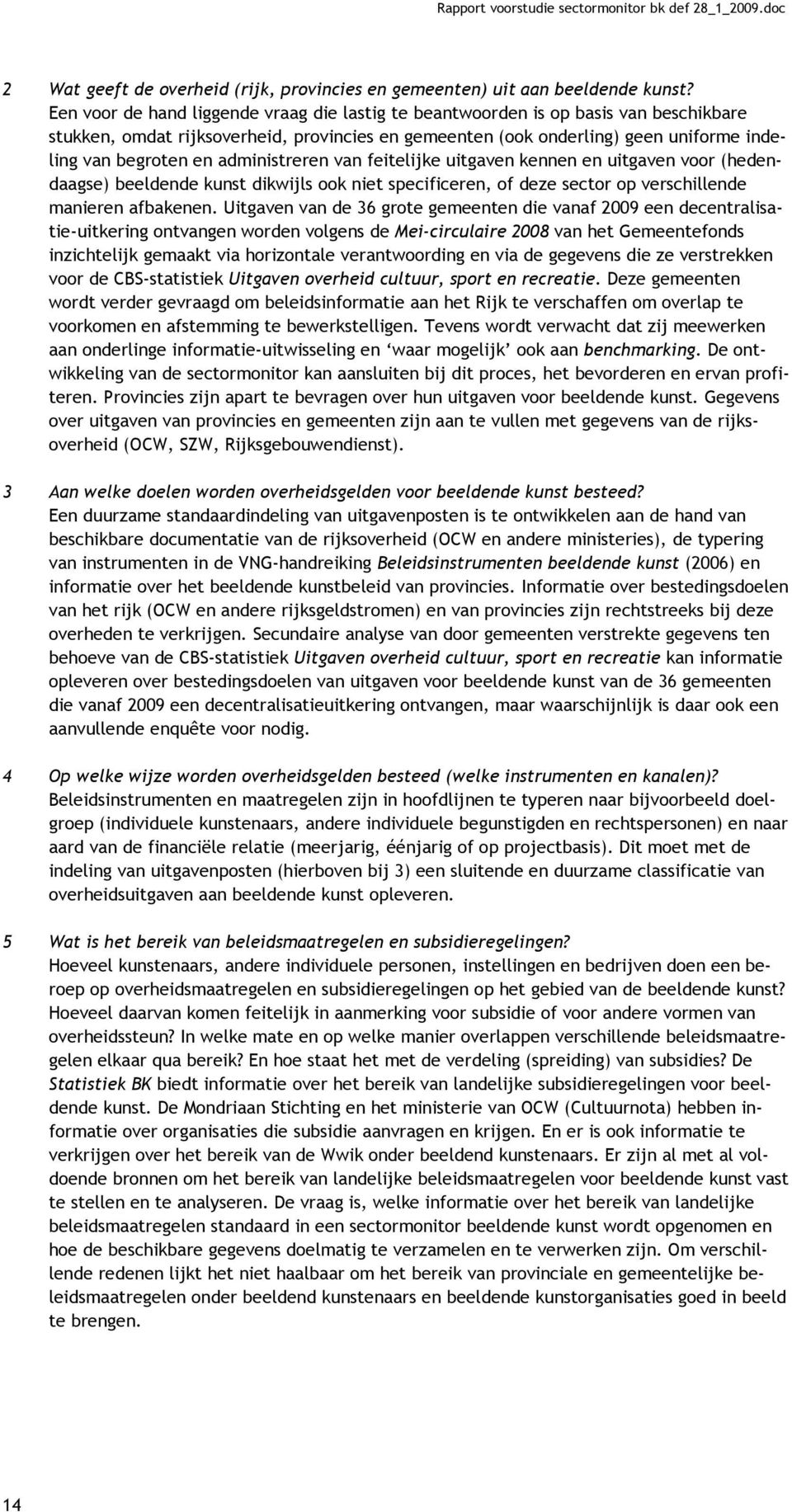 administreren van feitelijke uitgaven kennen en uitgaven voor (hedendaagse) beeldende kunst dikwijls ook niet specificeren, of deze sector op verschillende manieren afbakenen.