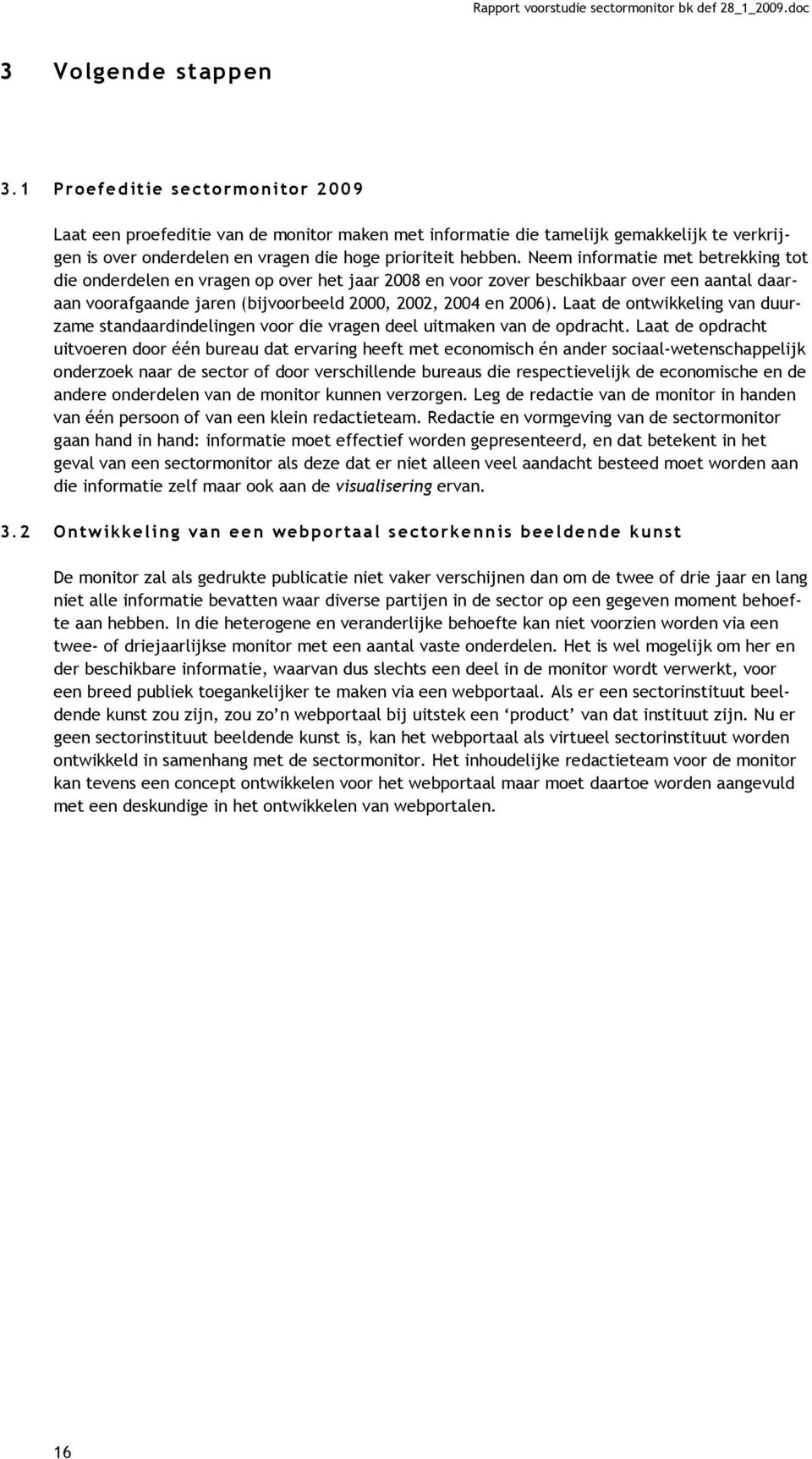 Neem informatie met betrekking tot die onderdelen en vragen op over het jaar 2008 en voor zover beschikbaar over een aantal daaraan voorafgaande jaren (bijvoorbeeld 2000, 2002, 2004 en 2006).