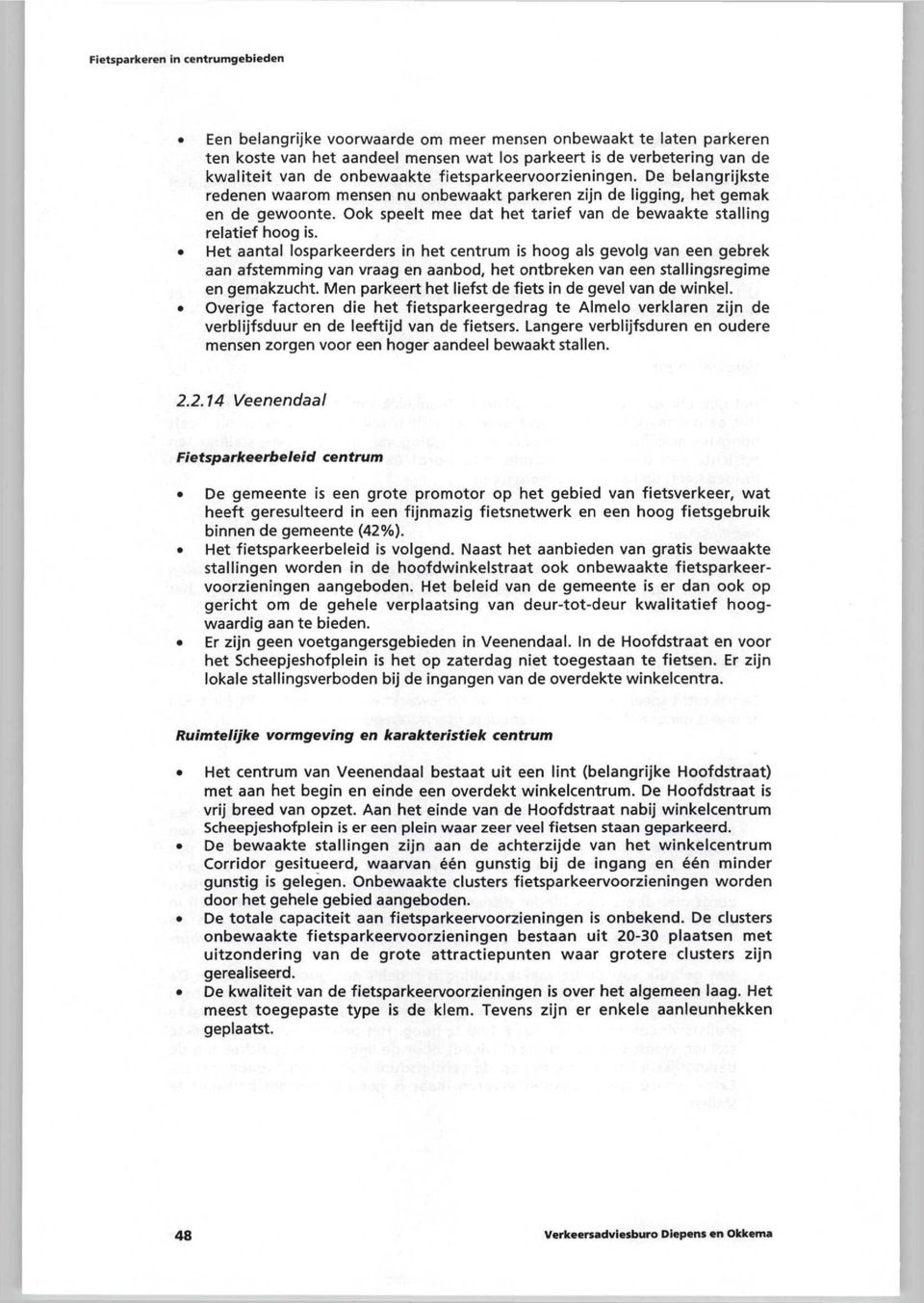 Het aantal losparkeerders in het centrum is hoog als gevolg van een gebrek aan afstemming van vraag en aanbod, het ontbreken van een stallingsregime en gemakzucht.