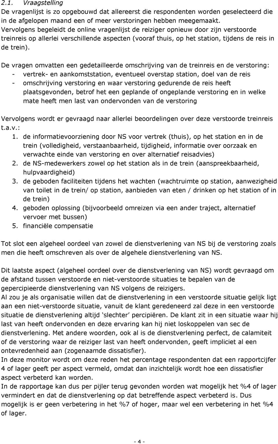 De vragen omvatten een gedetailleerde omschrijving van de treinreis en de verstoring: - vertrek- en aankomststation, eventueel overstap station, doel van de reis - omschrijving verstoring en waar