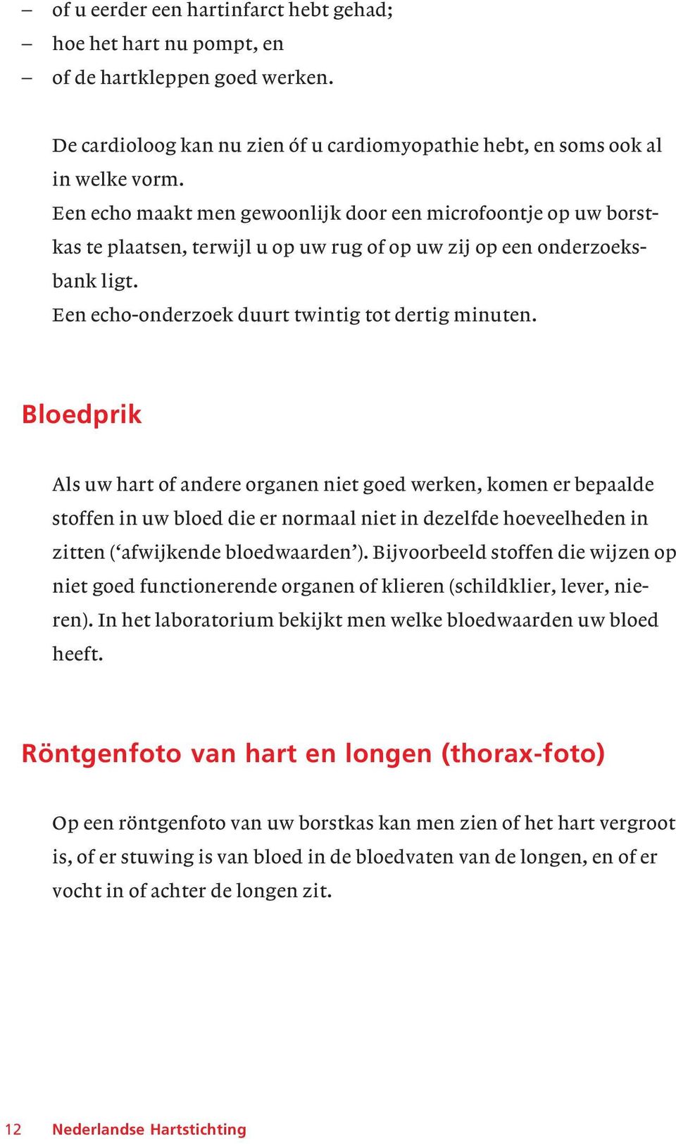 Bloedprik Als uw hart of andere organen niet goed werken, komen er bepaalde stoffen in uw bloed die er normaal niet in dezelfde hoeveelheden in zitten ( afwijkende bloedwaarden ).