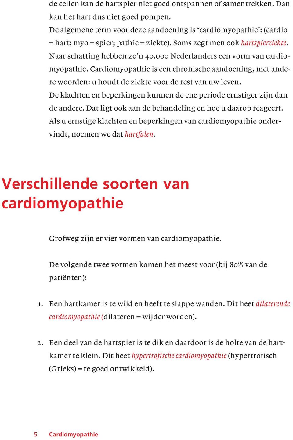 000 Nederlanders een vorm van cardiomyopathie. Cardiomyopathie is een chronische aandoening, met andere woorden: u houdt de ziekte voor de rest van uw leven.