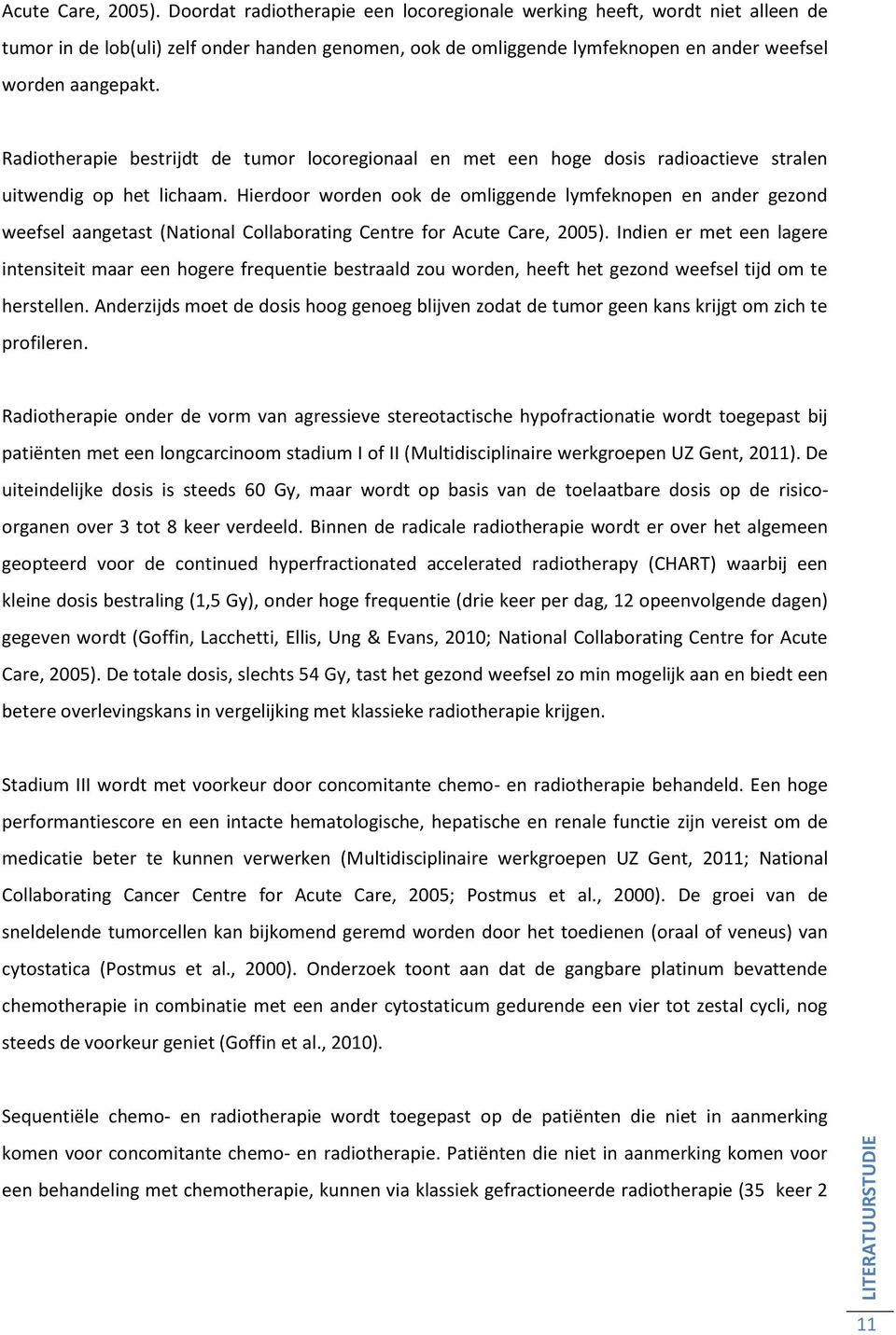 Radiotherapie bestrijdt de tumor locoregionaal en met een hoge dosis radioactieve stralen uitwendig op het lichaam.