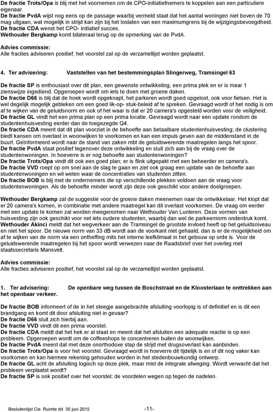 wijzigingsbevoegdheid. De fractie CDA wenst het CPO- initiatief succes. Wethouder Bergkamp komt bilateraal terug op de opmerking van de PvdA.