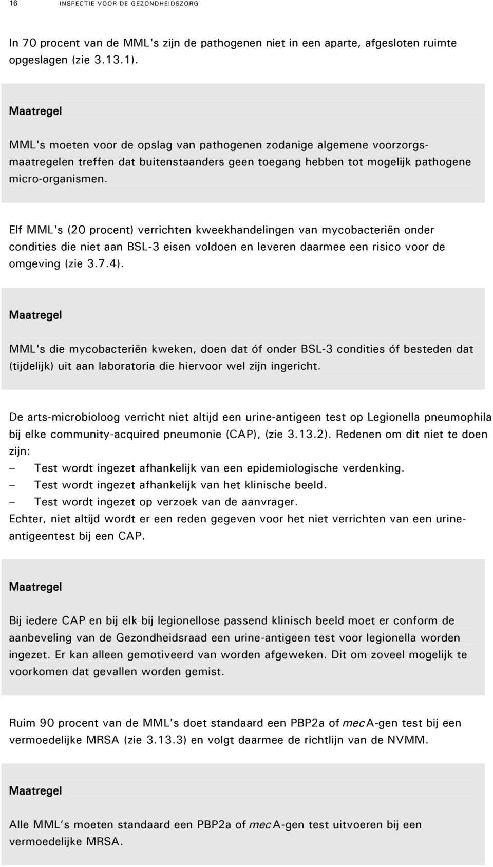 Elf MML's (20 procent) verrichten kweekhandelingen van mycobacteriën onder condities die niet aan BSL3 eisen voldoen en leveren daarmee een risico voor de omgeving (zie 3.7.4).
