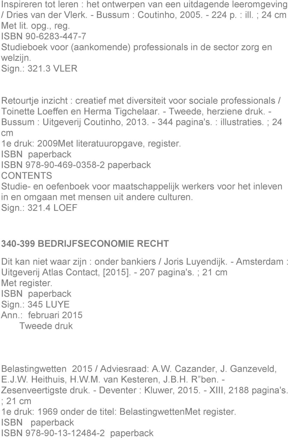 3 VLER Retourtje inzicht : creatief met diversiteit voor sociale professionals / Toinette Loeffen en Herma Tigchelaar. - Tweede, herziene druk. - Bussum : Uitgeverij Coutinho, 2013. - 344 pagina's.