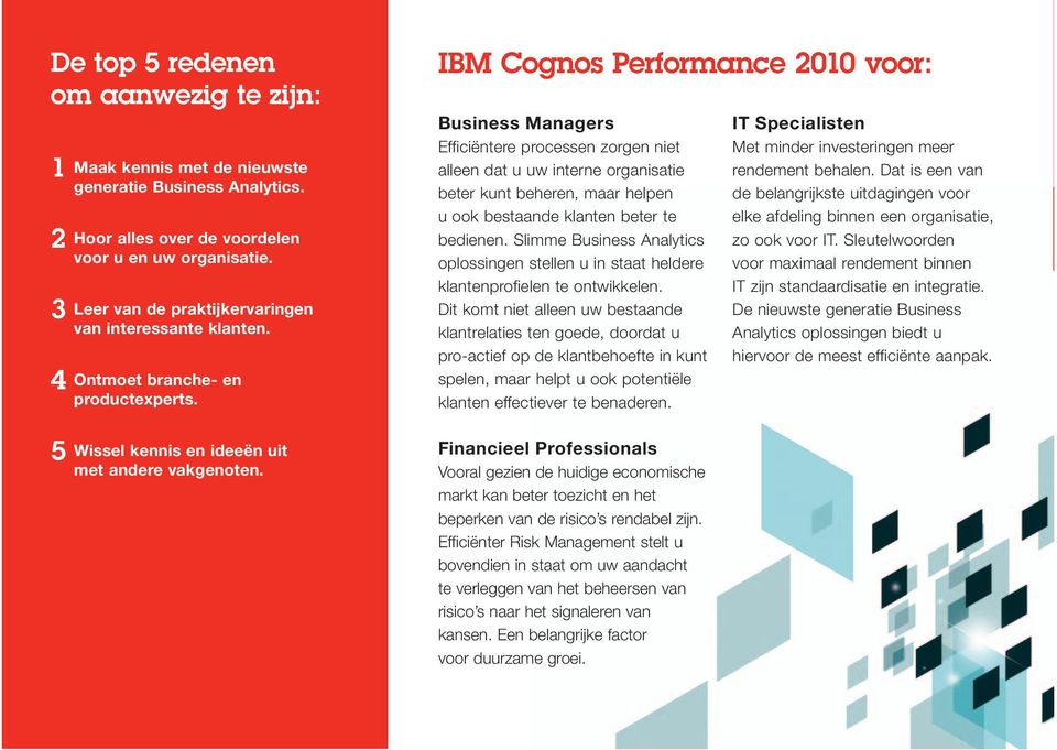 IBM Cognos Performance 2010 voor: Business Managers Efficiëntere processen zorgen niet alleen dat u uw interne organisatie beter kunt beheren, maar helpen u ook bestaande klanten beter te bedienen.