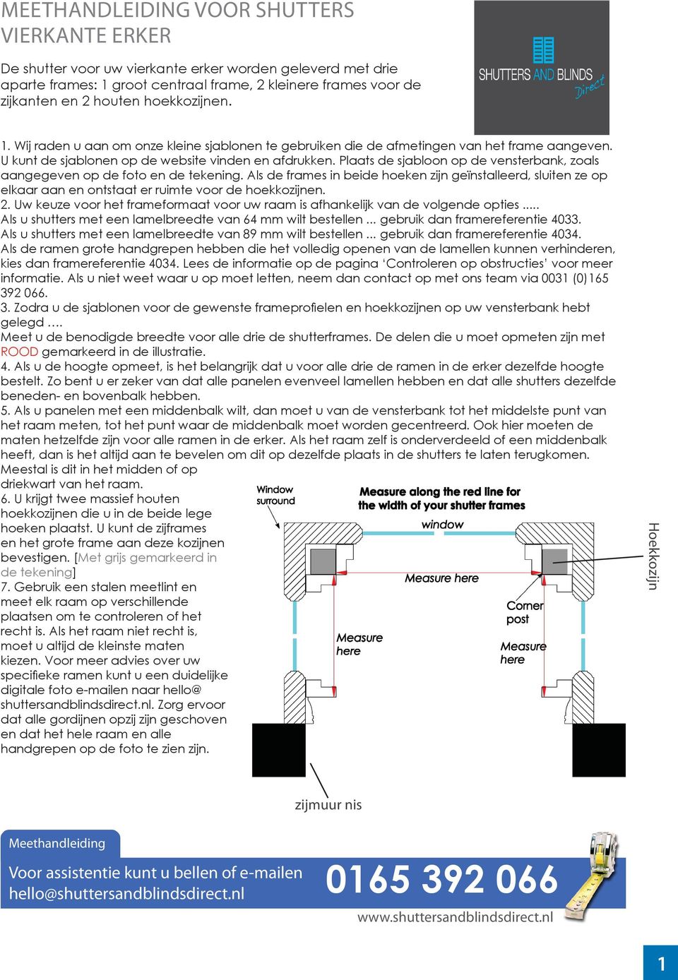 U kunt de sjablonen op de website vinden en afdrukken. Plaats de sjabloon op de vensterbank, zoals aangegeven op de foto en de tekening.