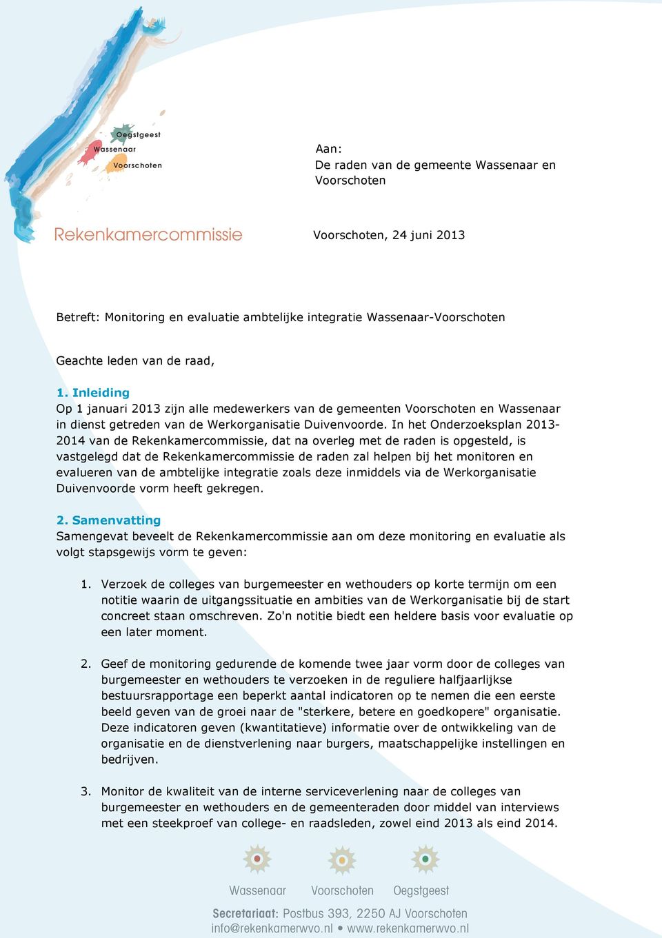 In het Onderzoeksplan 2013-2014 van de Rekenkamercommissie, dat na overleg met de raden is opgesteld, is vastgelegd dat de Rekenkamercommissie de raden zal helpen bij het monitoren en evalueren van