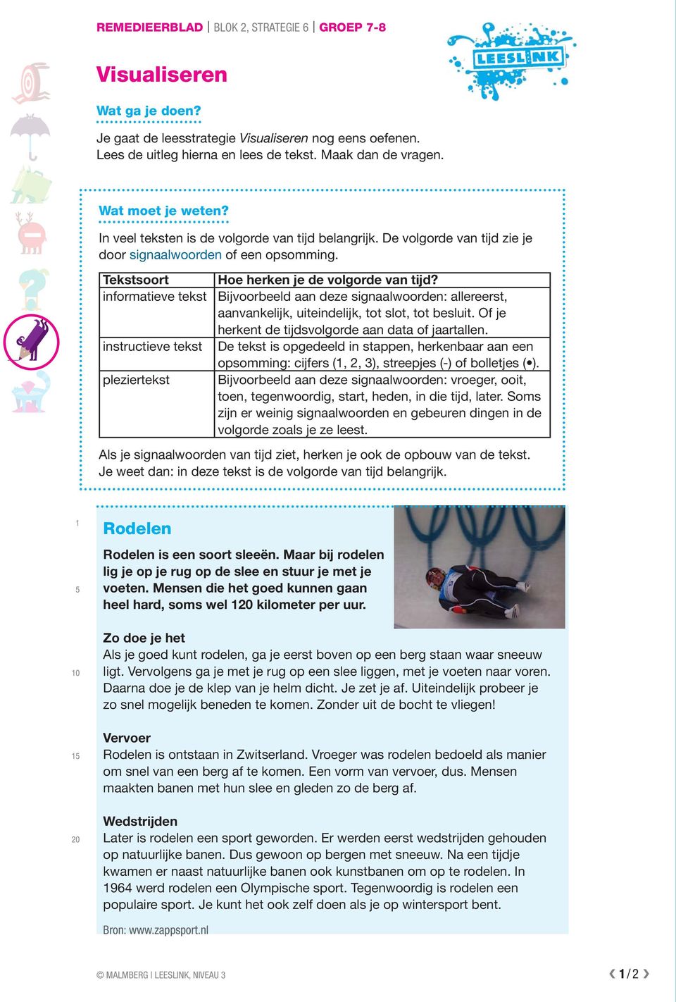 Tekstsoort informatieve tekst instructieve tekst pleziertekst Hoe herken je de volgorde van tijd? Bijvooreeld aan deze signaalwoorden: allereerst, aanvankelijk, uiteindelijk, tot slot, tot esluit.