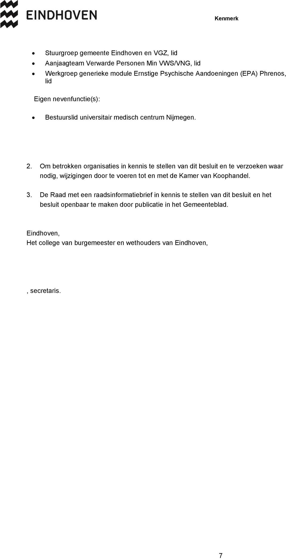 Om betrokken organisaties in kennis te stellen van dit besluit en te verzoeken waar nodig, wijzigingen door te voeren tot en met de Kamer van Koophandel. 3.