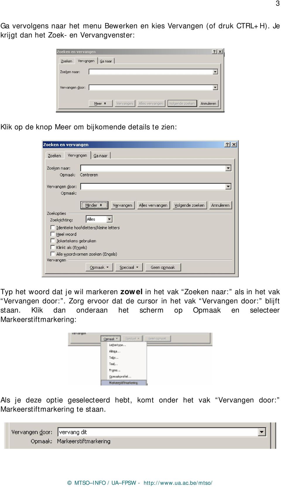 markeren zowel in het vak Zoeken naar: als in het vak Vervangen door:.