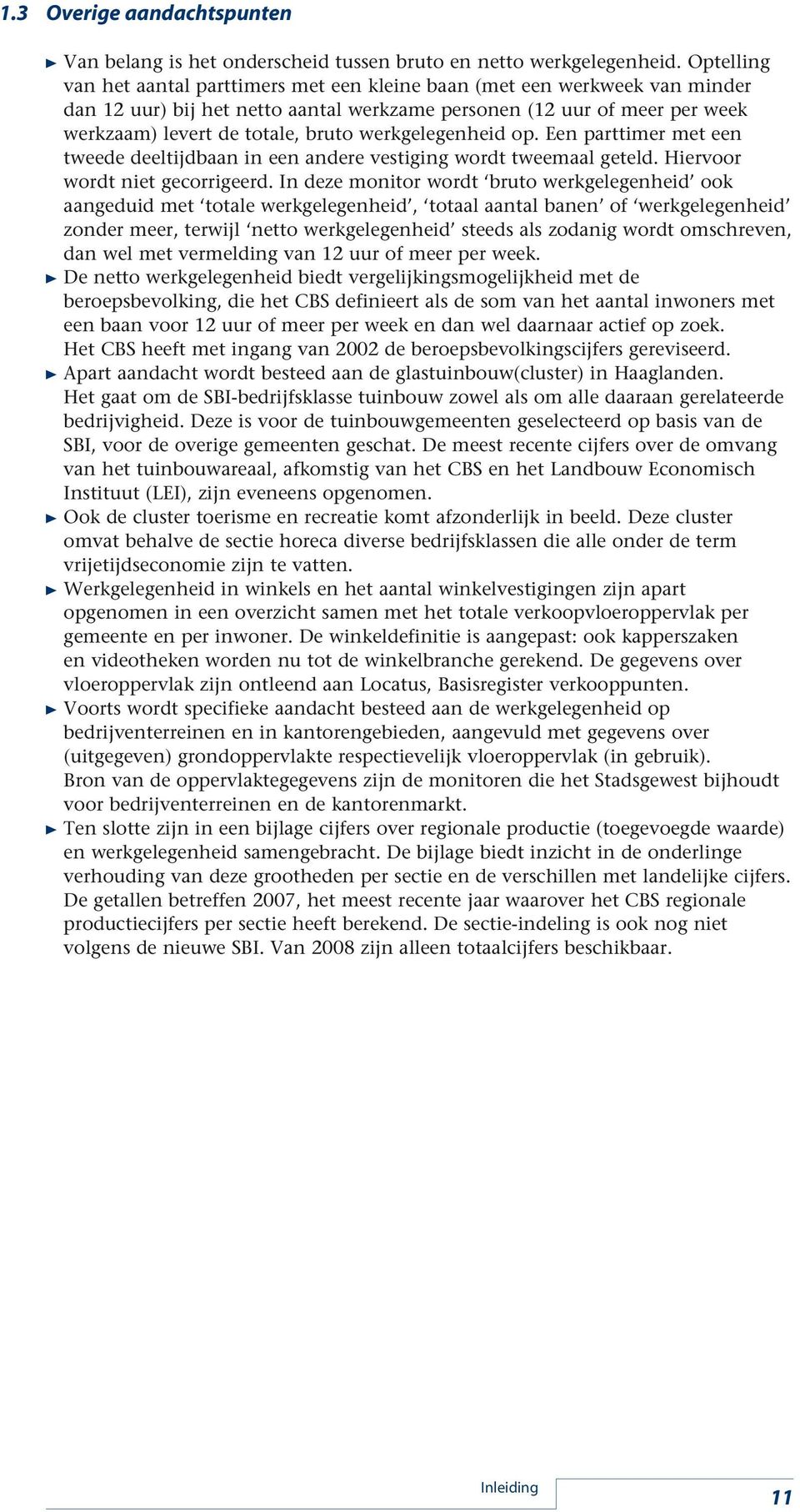 werkgelegenheid op. Een parttimer met een tweede deeltijdbaan in een andere vestiging wordt tweemaal geteld. Hiervoor wordt niet gecorrigeerd.