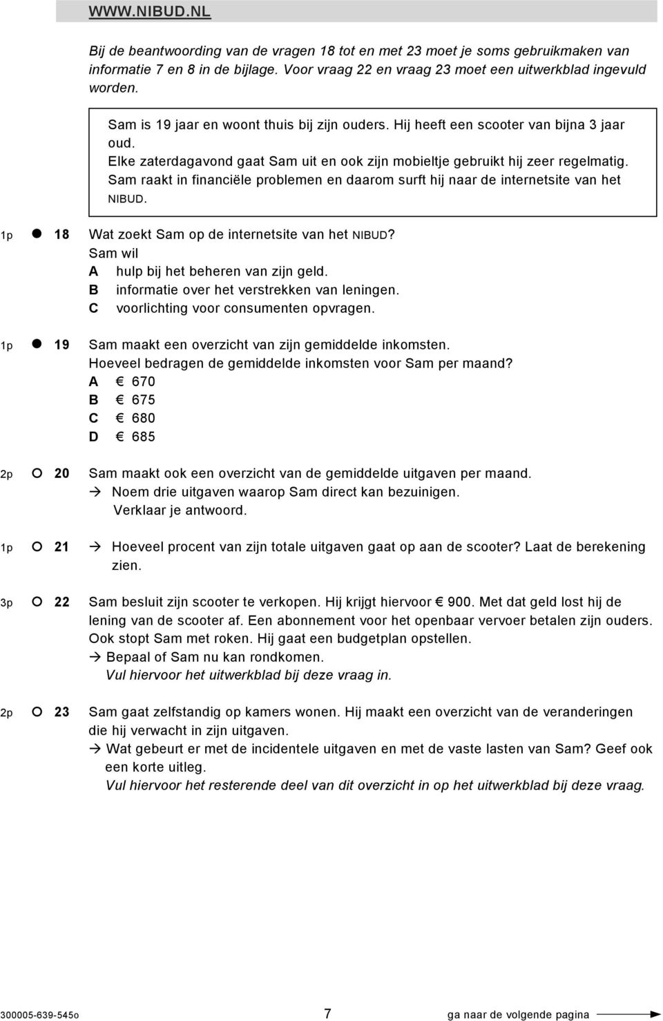 Sam raakt in financiële problemen en daarom surft hij naar de internetsite van het NIBUD. 1p 18 Wat zoekt Sam op de internetsite van het NIBUD? Sam wil A hulp bij het beheren van zijn geld.