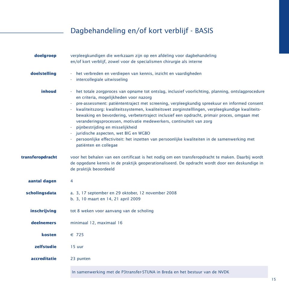 en criteria, mogelijkheden voor nazorg - pre-assessment: patiëntentraject met screening, verpleegkundig spreekuur en informed consent - kwaliteitszorg: kwaliteitssystemen, kwaliteitswet