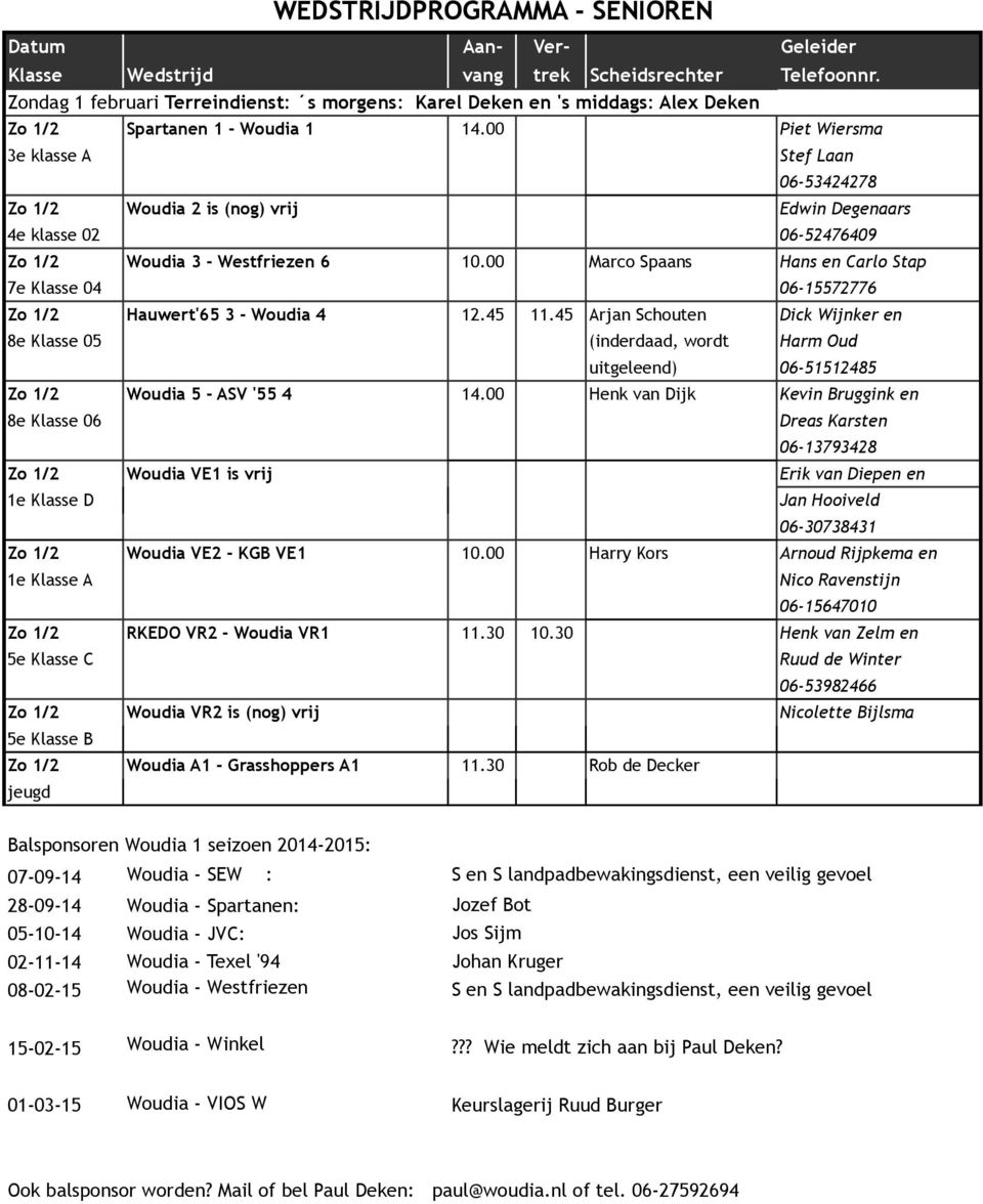 00 Marco Spaans Hans en Carlo Stap 7e Klasse 04 06-15572776 Zo 1/2 Hauwert'65 3 - Woudia 4 12.45 11.