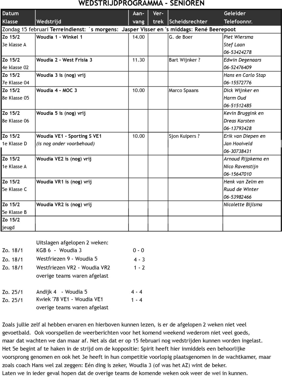 Edwin Degenaars 4e klasse 02 06-52476409 Zo 15/2 Woudia 3 is (nog) vrij Hans en Carlo Stap 7e Klasse 04 06-15572776 Zo 15/2 Woudia 4 - MOC 3 10.