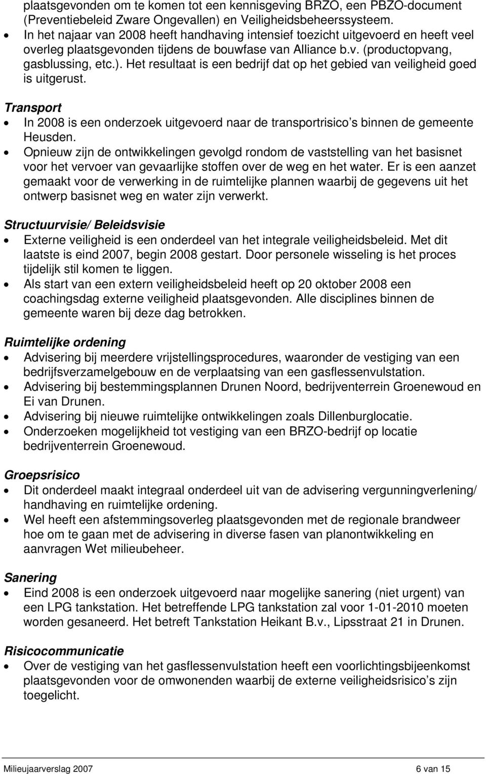 Het resultaat is een bedrijf dat op het gebied van veiligheid goed is uitgerust. Transport In 2008 is een onderzoek uitgevoerd naar de transportrisico s binnen de gemeente Heusden.