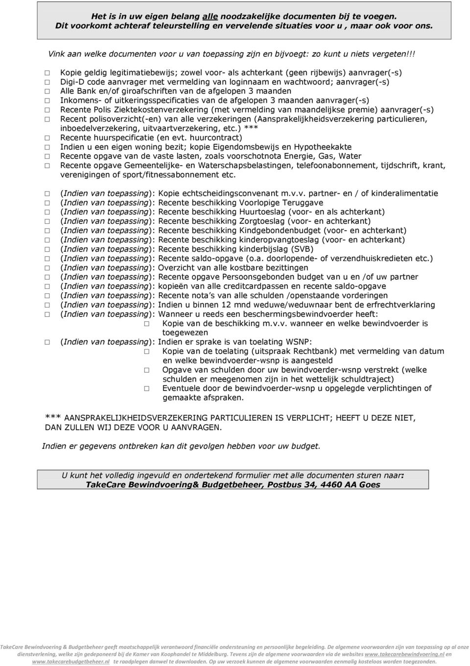 !! Kopie geldig legitimatiebewijs; zowel voor- als achterkant (geen rijbewijs) aanvrager(-s) Digi-D code aanvrager met vermelding van loginnaam en wachtwoord; aanvrager(-s) Alle Bank en/of