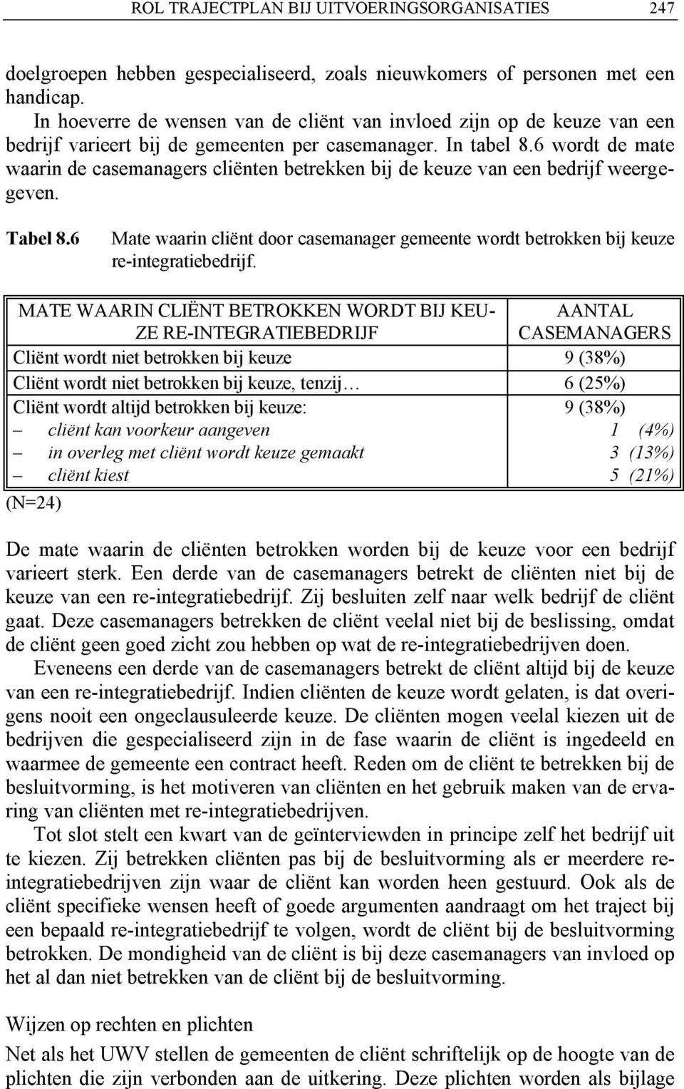 6 wordt de mate waarin de casemanagers cliënten betrekken bij de keuze van een bedrijf weergegeven. Tabel 8.