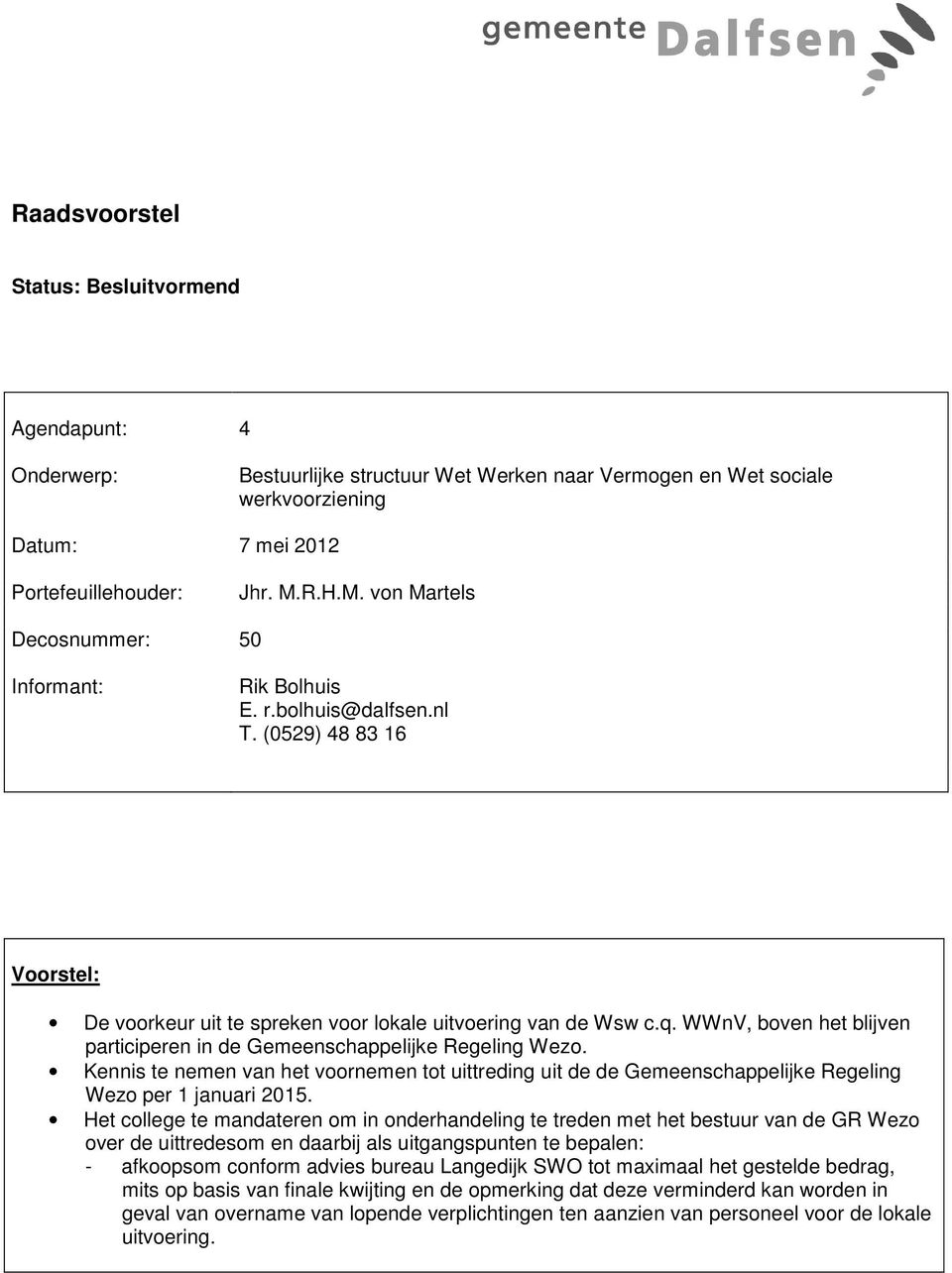 WWnV, boven het blijven participeren in de Gemeenschappelijke Regeling Wezo. Kennis te nemen van het voornemen tot uittreding uit de de Gemeenschappelijke Regeling Wezo per 1 januari 2015.