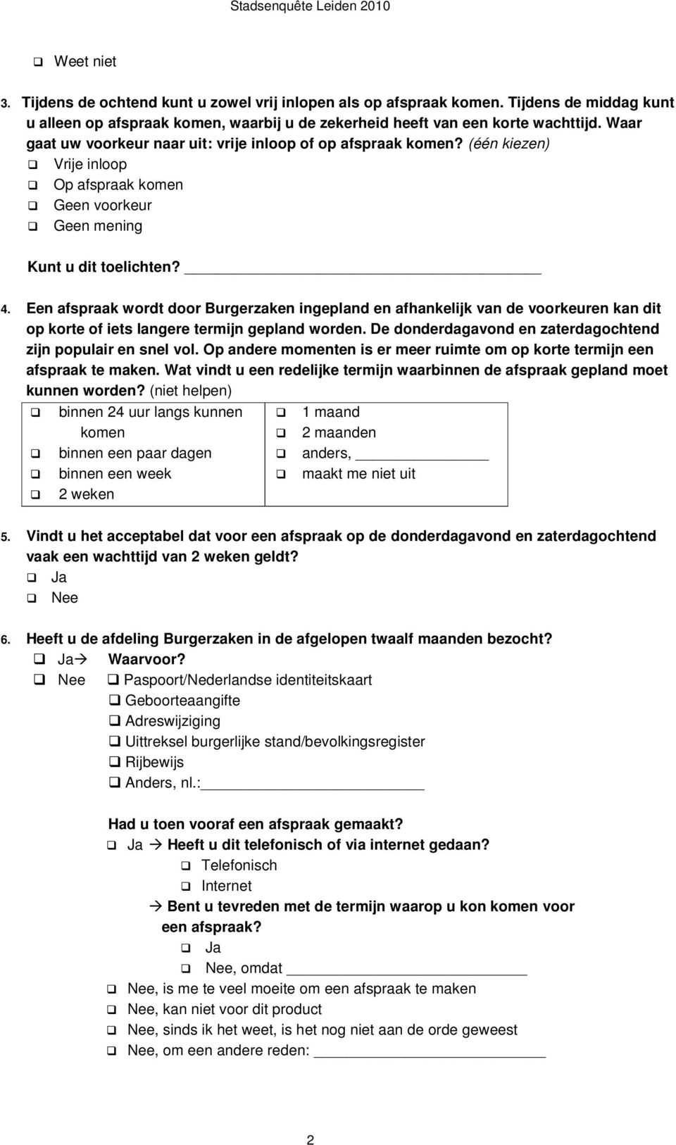 Een afspraak wordt door Burgerzaken ingepland en afhankelijk van de voorkeuren kan dit op korte of iets langere termijn gepland worden. De donderdagavond en zaterdagochtend zijn populair en snel vol.