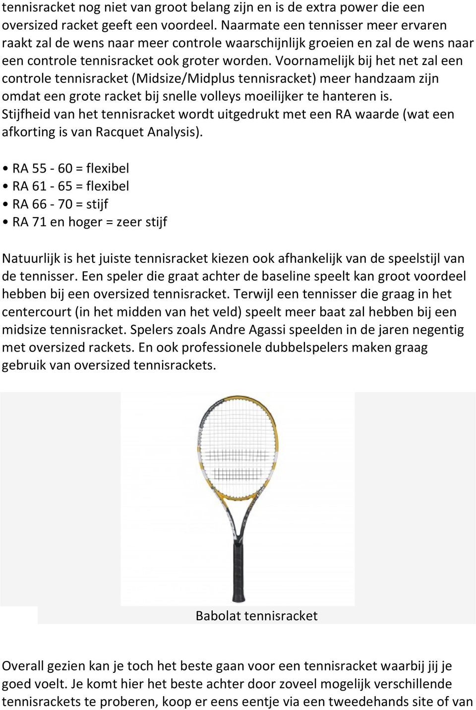 Voornamelijk bij het net zal een controle tennisracket (Midsize/Midplus tennisracket) meer handzaam zijn omdat een grote racket bij snelle volleys moeilijker te hanteren is.