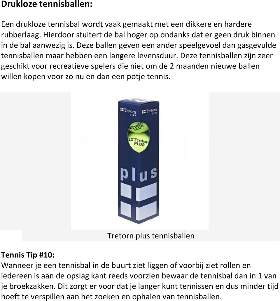 Deze tennisballen zijn zeer geschikt voor recreatieve spelers die niet om de 2 maanden nieuwe ballen willen kopen voor zo nu en dan een potje tennis.