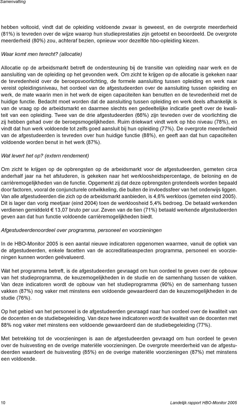 (allocatie) Allocatie op de arbeidsmarkt betreft de ondersteuning bij de transitie van opleiding naar werk en de aansluiting van de opleiding op het gevonden werk.