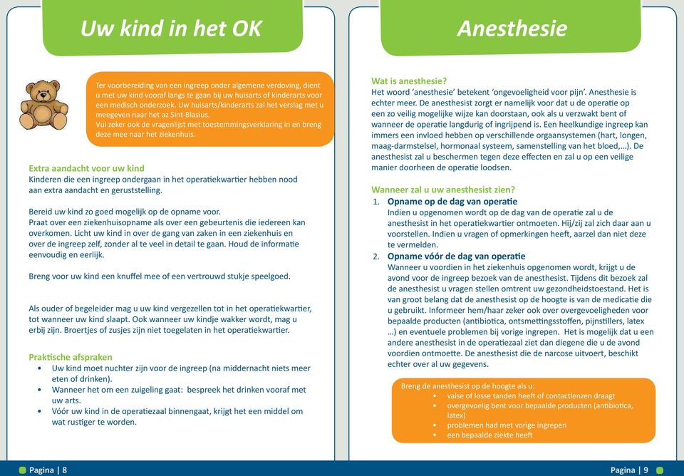 Extra aandacht voor uw kind Kinderen die een ingreep ondergaan in het operatiekwartier hebben nood aan extra aandacht en geruststelling. Bereid uw kind zo goed mogelijk op de opname voor.