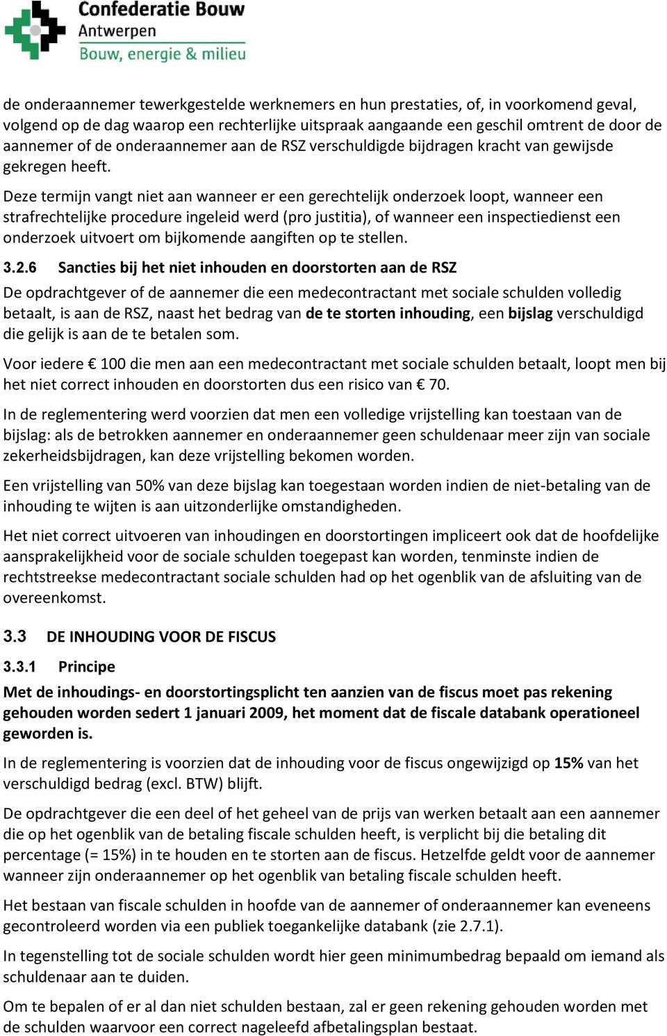 Deze termijn vangt niet aan wanneer er een gerechtelijk onderzoek loopt, wanneer een strafrechtelijke procedure ingeleid werd (pro justitia), of wanneer een inspectiedienst een onderzoek uitvoert om