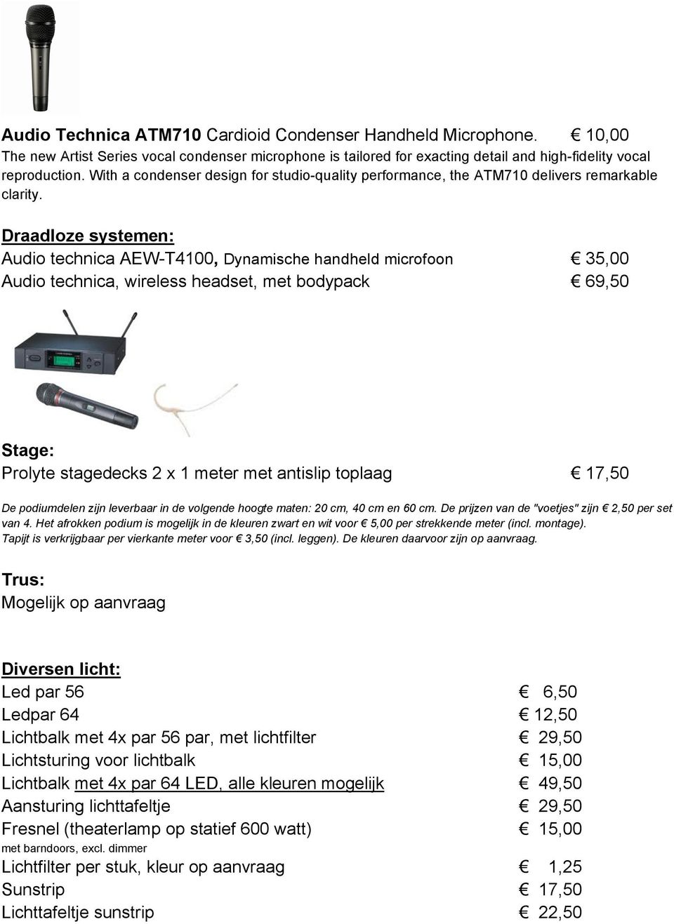 Draadloze systemen: Audio technica AEW-T4100, Dynamische handheld microfoon 35,00 Audio technica, wireless headset, met bodypack 69,50 Stage: Prolyte stagedecks 2 x 1 meter met antislip toplaag 17,50